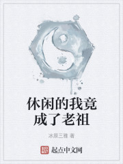 休闲的我竟成了老祖" width="120" height="150"